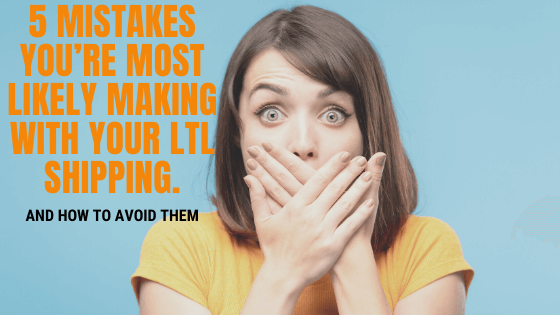 5 Mistakes You’re Most Likely Making With Your LTL Shipping.